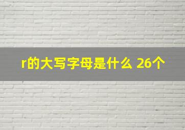 r的大写字母是什么 26个